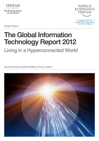 Insight Report 
The Global Information 
Technology Report 2012 
Living in a Hyperconnected World 
Soumitra Dutta and Beñat Bilbao-Osorio, editors 
 