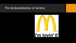 The Mcdonaldization of Society
 