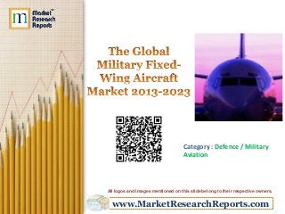 www.MarketResearchReports.com
Category : Defence / Military
Aviation
All logos and Images mentioned on this slide belong to their respective owners.
 
