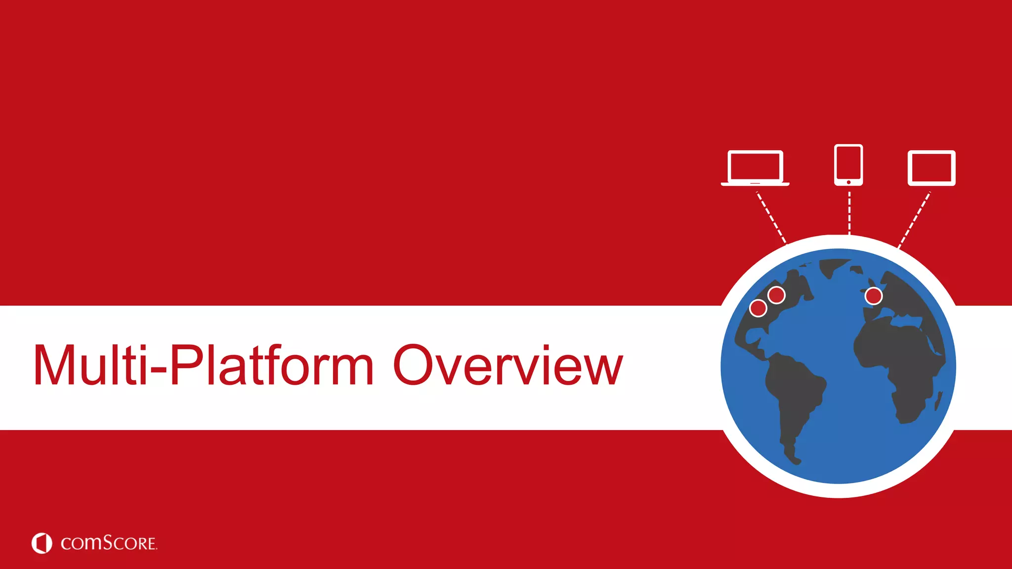 © comScore, Inc. Proprietary.© comScore, Inc. Proprietary. 5
Multi-Platform Overview
 