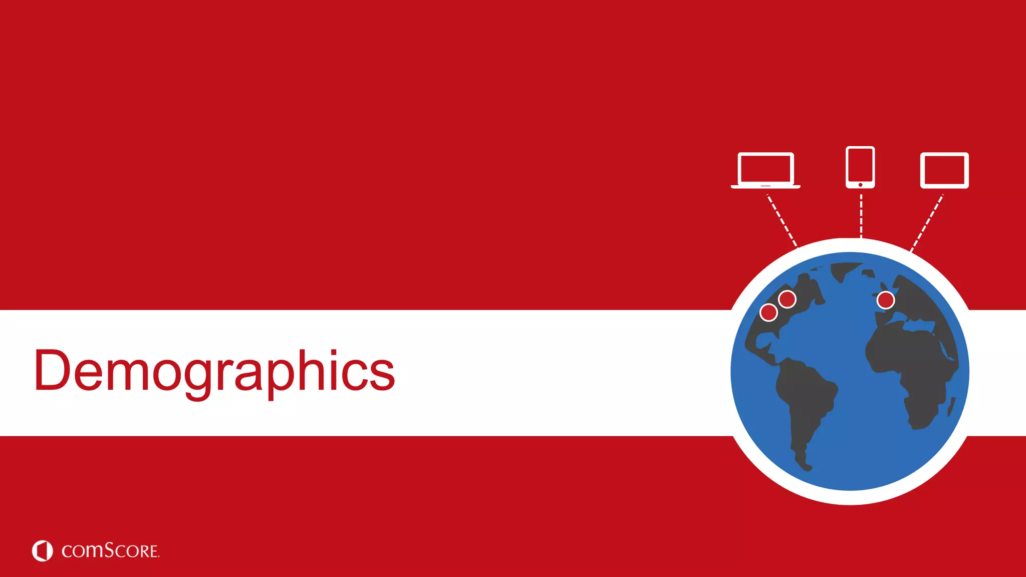© comScore, Inc. Proprietary.© comScore, Inc. Proprietary. 8
Demographics
 