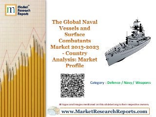 www.MarketResearchReports.com
Category : Defence / Navy / Weapons
All logos and Images mentioned on this slide belong to their respective owners.
 