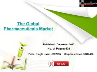 The Global
Pharmaceuticals Market


                       Published : December 2012
                           No. of Pages: 539

           Price: Single User: US$2995   Corporate User: US$7488
 