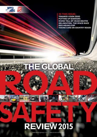www.worldhighways.com I www.itsinternational.com
THEGLOBAL
REVIEW2015
THEGLOBAL
ROAD
REVIEW2015
IN THIS ISSUE:
TOWARDS VISION ZERO
PUTTING UP BARRIERS
RISING TOLL OF CRASH DEATHS
DELINEATION: THE SPACE RACE
RED MEANS STOP
TAKING CARE ON COUNTRY ROADS
Pantone Blue: 287
Pantone Red: 485
 
