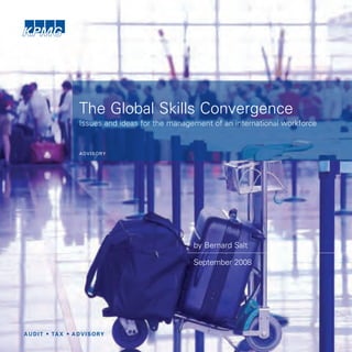 The Global Skills Convergence
Issues and ideas for the management of an international workforce


ADVISORY




                               by Bernard Salt

                               September 2008
 