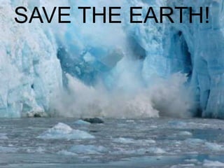 SAVE THE EARTH!
 
