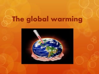 The global warming
 