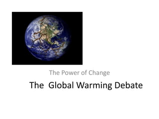 The  Global Warming Debate The Power of Change 