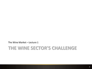 2
THE WINE SECTOR'S CHALLENGE
The Wine Market – Lecture 1
 