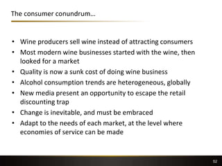 The consumer conundrum…
• Wine producers sell wine instead of attracting consumers
• Most modern wine businesses started w...