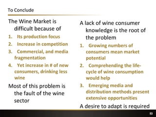 53
To Conclude
The Wine Market is
difficult because of
1. Its production focus
2. Increase in competition
3. Commercial, a...
