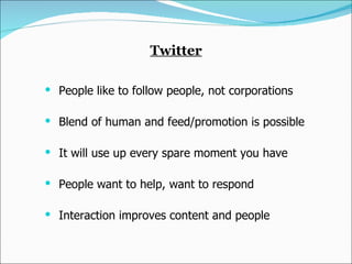 Twitter <ul><li>People like to follow people, not corporations </li></ul><ul><li>Blend of human and feed/promotion is poss...