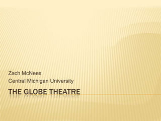 The globe theatre Zach McNees Central Michigan University 