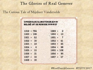 The Glories of Real Genever
#RealDutchGenever #TOTC2017
The Curious Tale of Mijnheer Vandervelde
 