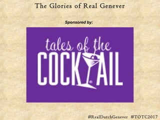 The Glories of Real Genever
#RealDutchGenever #TOTC2017
Sponsored by:
 