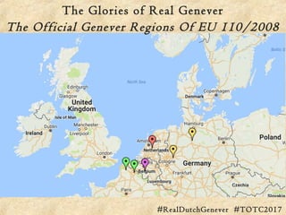 The Glories of Real Genever
#RealDutchGenever #TOTC2017
The Official Genever Regions Of EU 110/2008
 