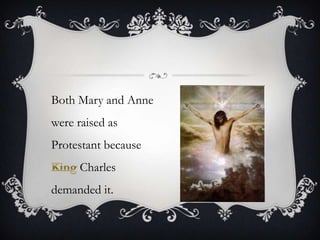 Both Mary and Anne were raised as Protestant because King Charles demanded it.