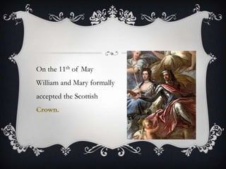On the 11th of May William and Mary formally accepted the Scottish Crown.
