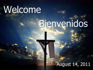 Welcome Bienvenidos August 14, 2011 