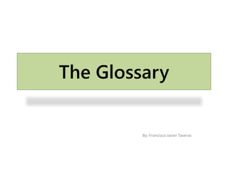 The Glossary
By: Francisco Javier Taveras
 