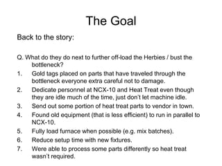 The Goal
Back to the story:

Q. What do they do next to further off-load the Herbies / bust the
    bottleneck?
1.  Gold t...
