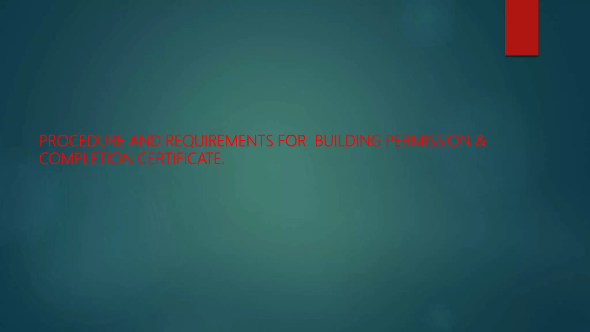 PROCEDURE AND REQUIREMENTS FOR BUILDING PERMISSION &
COMPLETION CERTIFICATE.
 