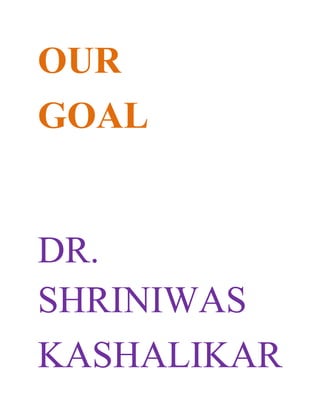 OUR
GOAL


DR.
SHRINIWAS
KASHALIKAR
 