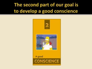 The second part of our goal isto develop a good conscience	 2A goodconscience