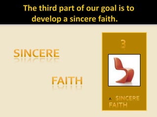 The third part of our goal is to develop a sincere faith.	 A3sincerefaithsincereA faith