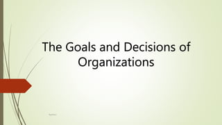 The Goals and Decisions of
Organizations
Ayesha.J.
 