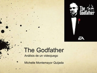 The Godfather
Análisis de un videojuego

Michelle Montemayor Quijada
 