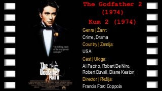 The Godfather 2 (1974) Watch Online | Kum 2 (1974) Online Sa Prevodom | The Godfather 2 (Kum 2) Ceo Film Sa Prevodom |
The Godfather 2
(1974)
Kum 2 (1974)
Genre | Žanr:
Crime, Drama
Country | Zemlja:
USA
Cast | Uloge:
Al Pacino, Robert De Niro,
Robert Duvall, Diane Keaton
Director | Režija:
Francis Ford Coppola
 