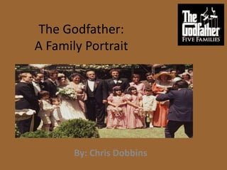 The Godfather:
A Family Portrait




       By: Chris Dobbins
 