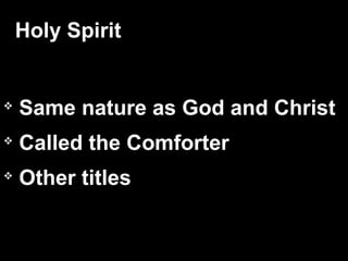 
Same nature as God and Christ

Called the Comforter

Other titles
Holy Spirit
 