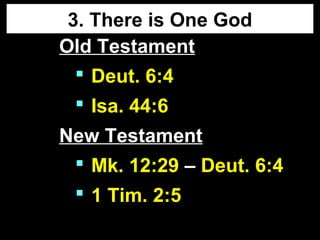3. There is One God
Old TestamentOld Testament
 Deut. 6:4
 Isa. 44:6
New TestamentNew Testament
 Mk. 12:29 – Deut. 6:4
 1 Tim. 2:5
 