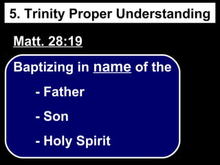 Matt. 28:19Matt. 28:19
Baptizing in name of the
- Father
- Son
- Holy Spirit
5. Trinity Proper Understanding
 