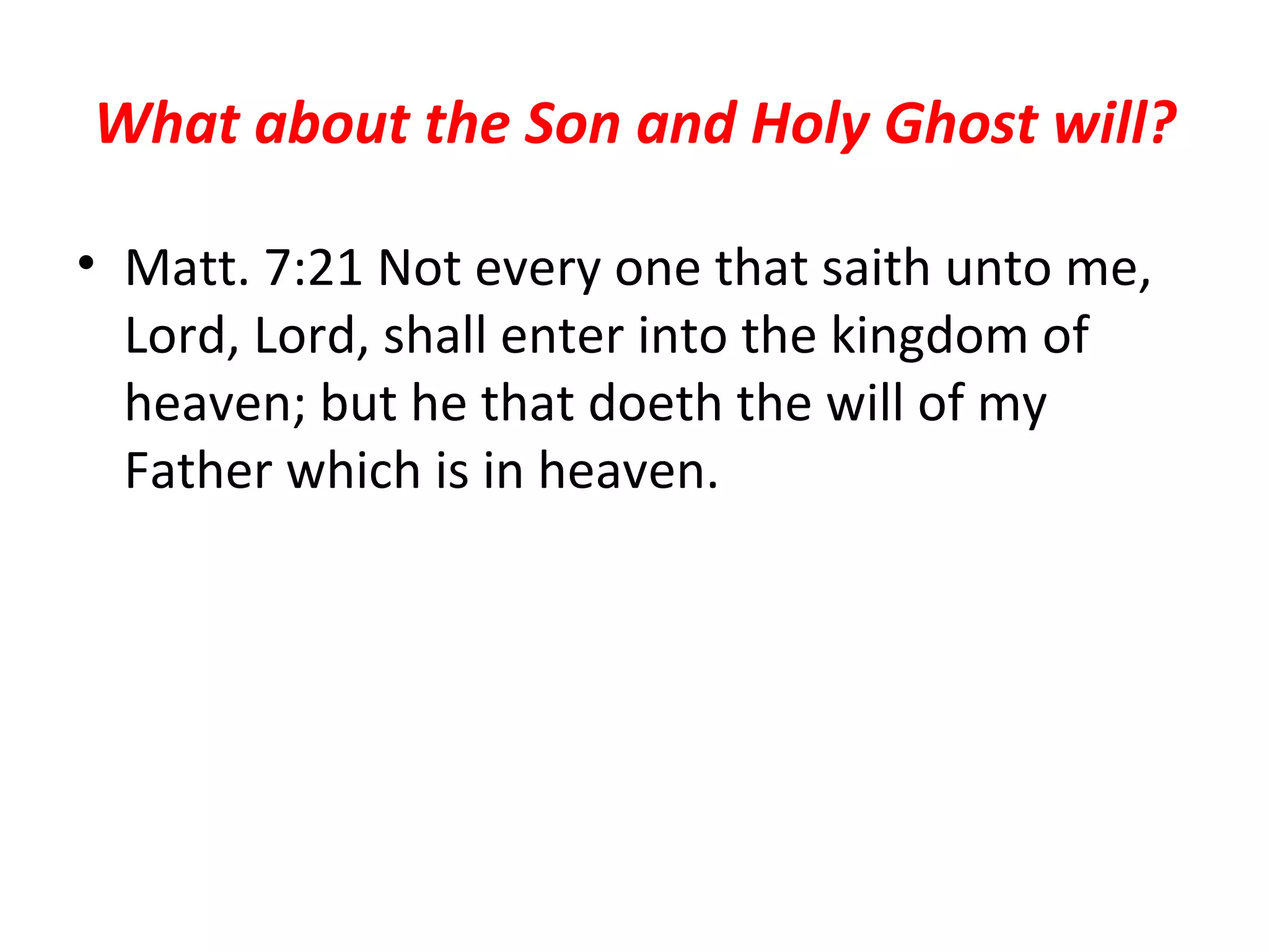 What about the Son and Holy Ghost will? Matt. 7:21 Not every one that saith unto me, Lord, Lord, shall enter into the kingdom of heaven; but he that doeth the will of my Father which is in heaven.  