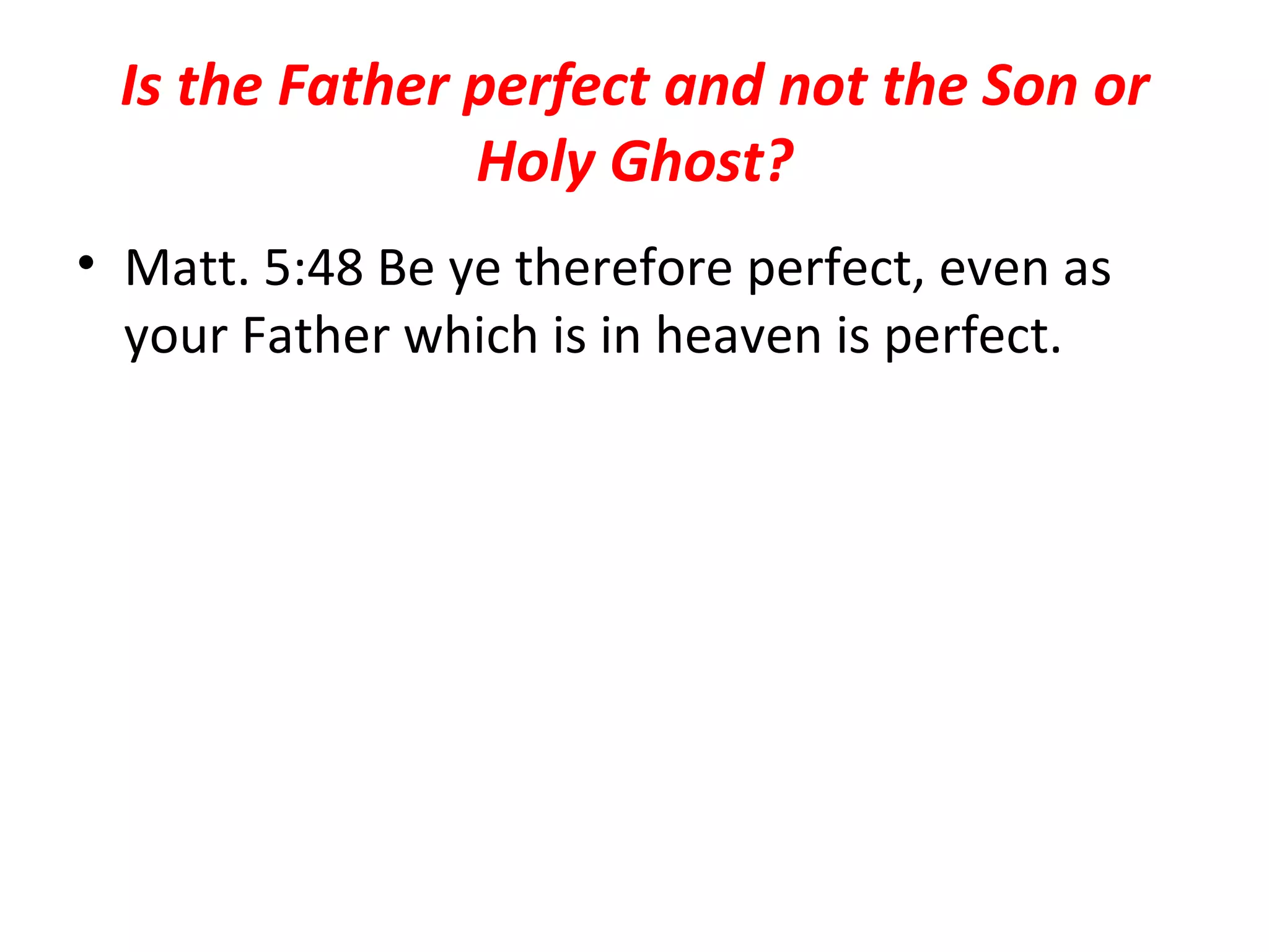 Is the Father perfect and not the Son or Holy Ghost? Matt. 5:48 Be ye therefore perfect, even as your Father which is in heaven is perfect.  