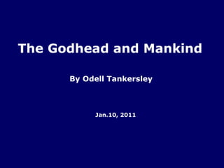 The Godhead and Mankind

      By Odell Tankersley



           Jan.10, 2011
 