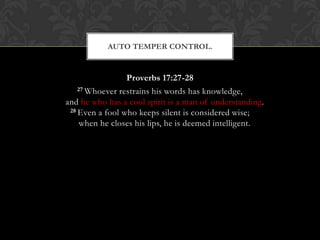 Proverbs 17:27-28
27 Whoever restrains his words has knowledge,
and he who has a cool spirit is a man of understanding.
28 Even a fool who keeps silent is considered wise;
when he closes his lips, he is deemed intelligent.
AUTO TEMPER CONTROL.
 