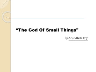 “The God Of Small Things” 
By:Arundhati Roy 
 