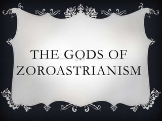 THE GODS OF
ZOROASTRIANISM
 