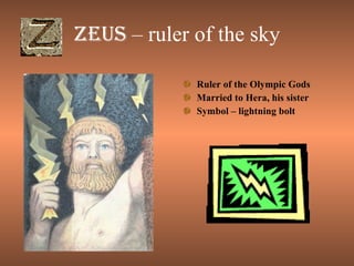 Zeus  – ruler of the sky <ul><li>Ruler of the Olympic Gods </li></ul><ul><li>Married to Hera, his sister </li></ul><ul><li...