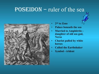 Poseidon –  ruler of the sea <ul><li>2 nd  to Zeus </li></ul><ul><li>Palace beneath the sea </li></ul><ul><li>Married to A...