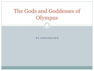 The Gods and Goddesses of
        Olympus


        BY GREENHAWK
 