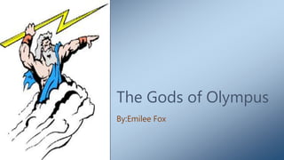 The Gods of Olympus
By:Emilee Fox
 
