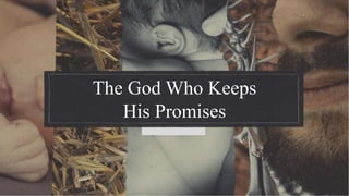 The God Who Keeps
His Promises
 