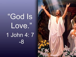 30
“God Is
Love.”
1 John 4: 7
-8
 