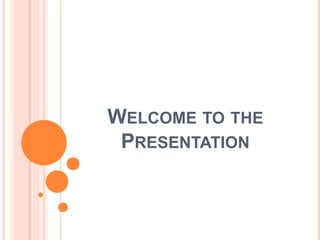 WELCOME TO THE
PRESENTATION
 