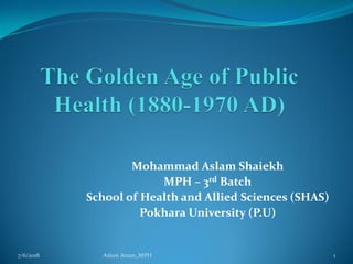 Mohammad Aslam Shaiekh
MPH – 3rd Batch
School of Health and Allied Sciences (SHAS)
Pokhara University (P.U)
7/6/2018 1Aslam Aman_MPH
 